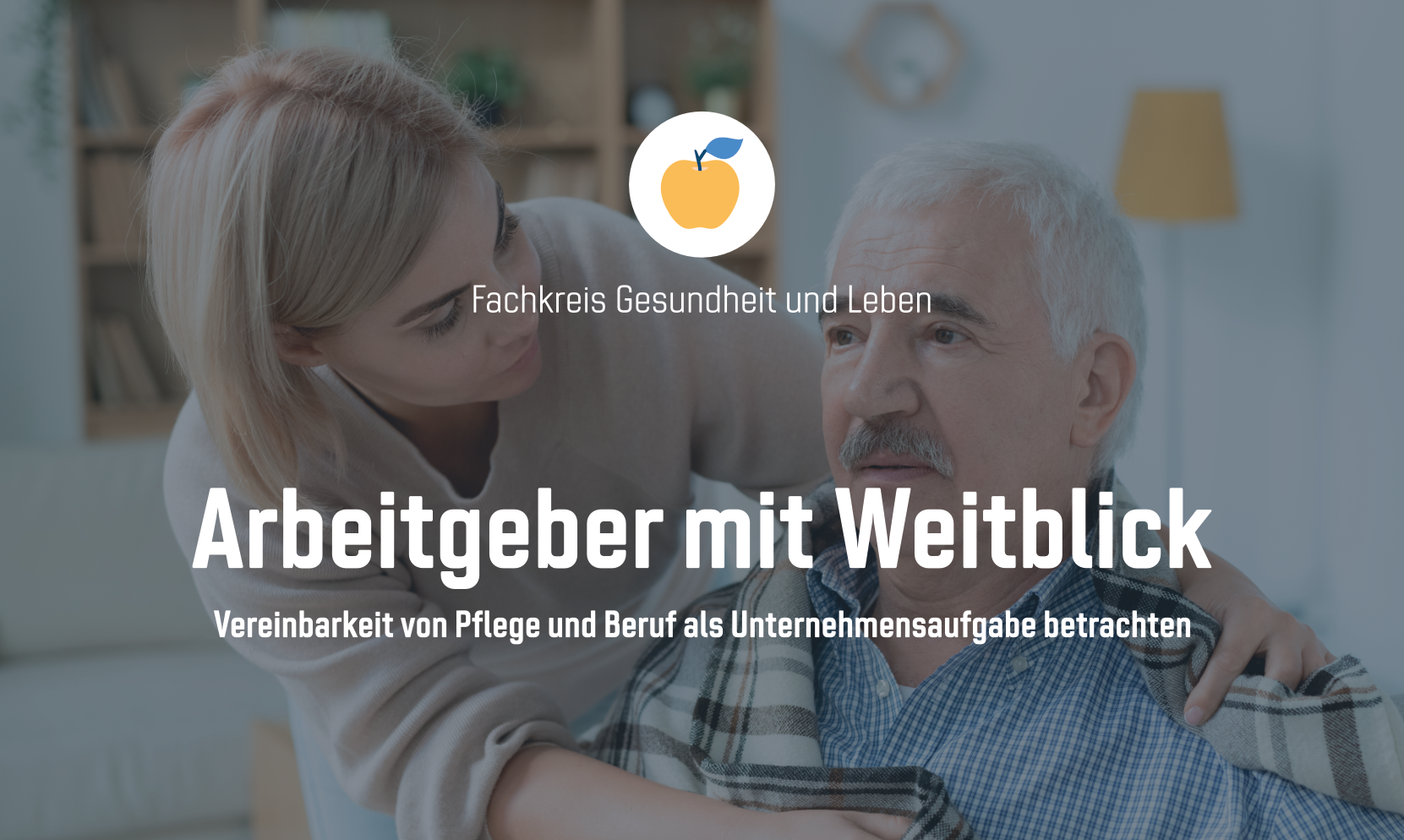 „Arbeitgeber mit Weitblick"- Vereinbarkeit von Pflege und Beruf 